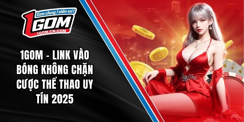 1GOM mang đến bạn trải nghiệm cá cược thể thao toàn diện