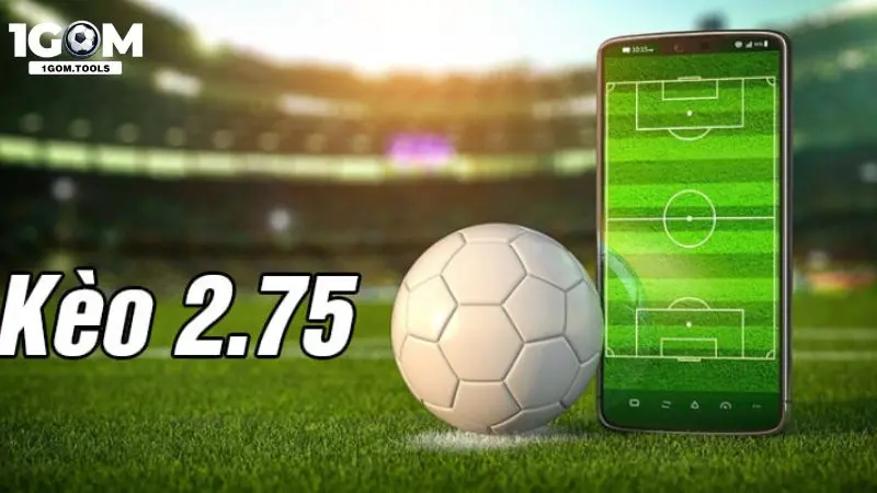 Kèo chấp 2.75, tài xỉu 2.75 là gì?